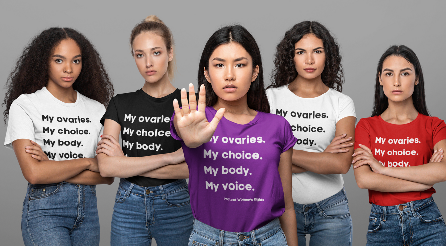 My Ovaries. My Choice. My Body. My Voice. Protect Women's Rights.