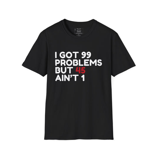 I Got 99 Problems But 45 Ain’t 1 T-Shirt – Trendy Political Victory Tee