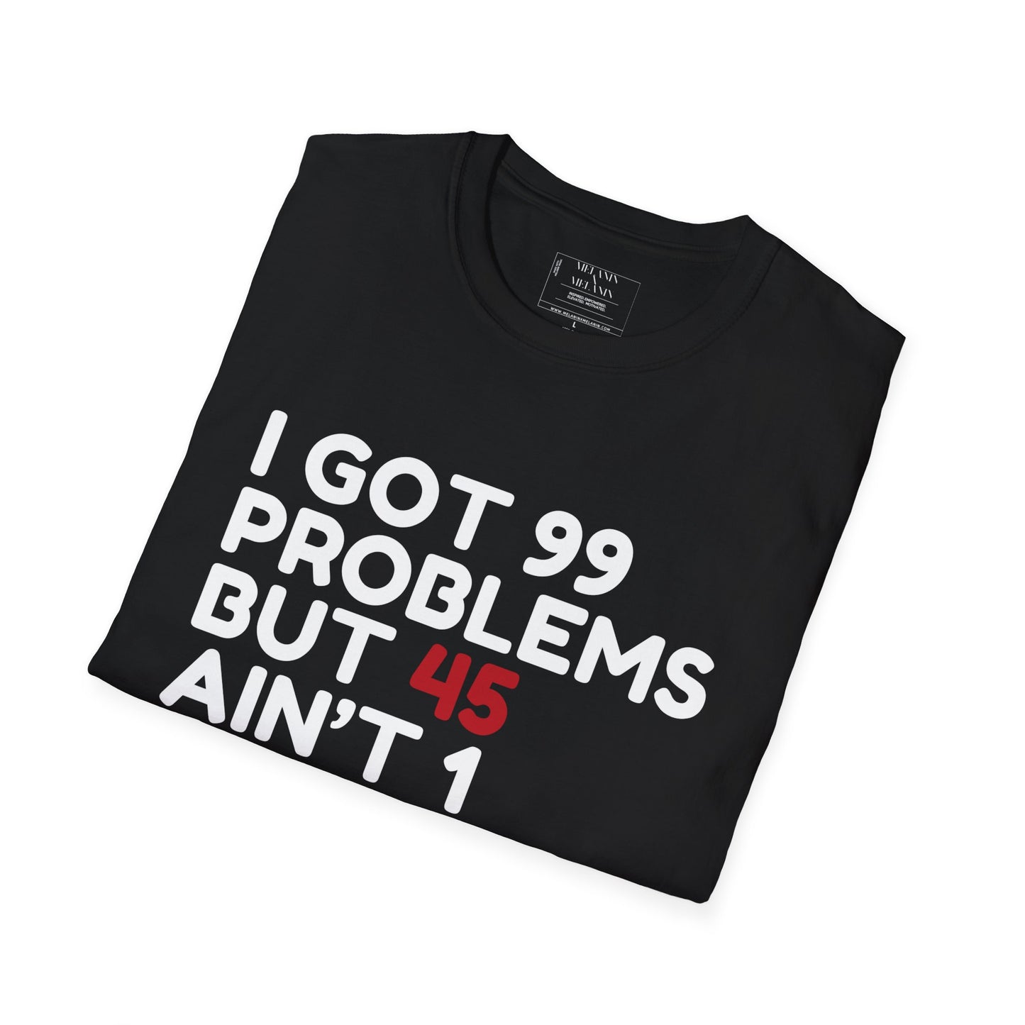 I Got 99 Problems But 45 Ain’t 1 T-Shirt – Trendy Political Victory Tee