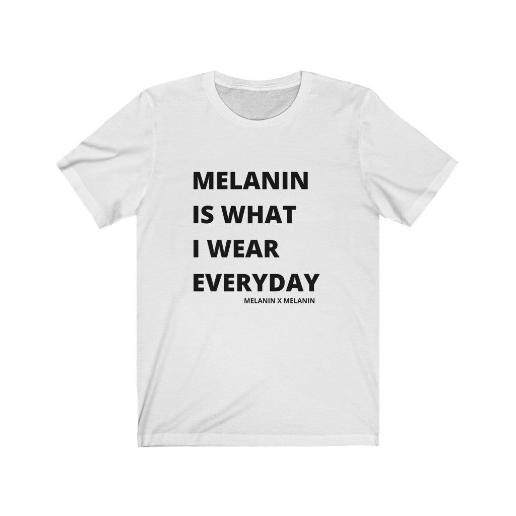 Melanin Is What I Wear Everyday  Short Sleeve Tee