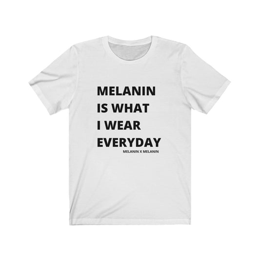 Melanin Is What I Wear Everyday  Short Sleeve Tee