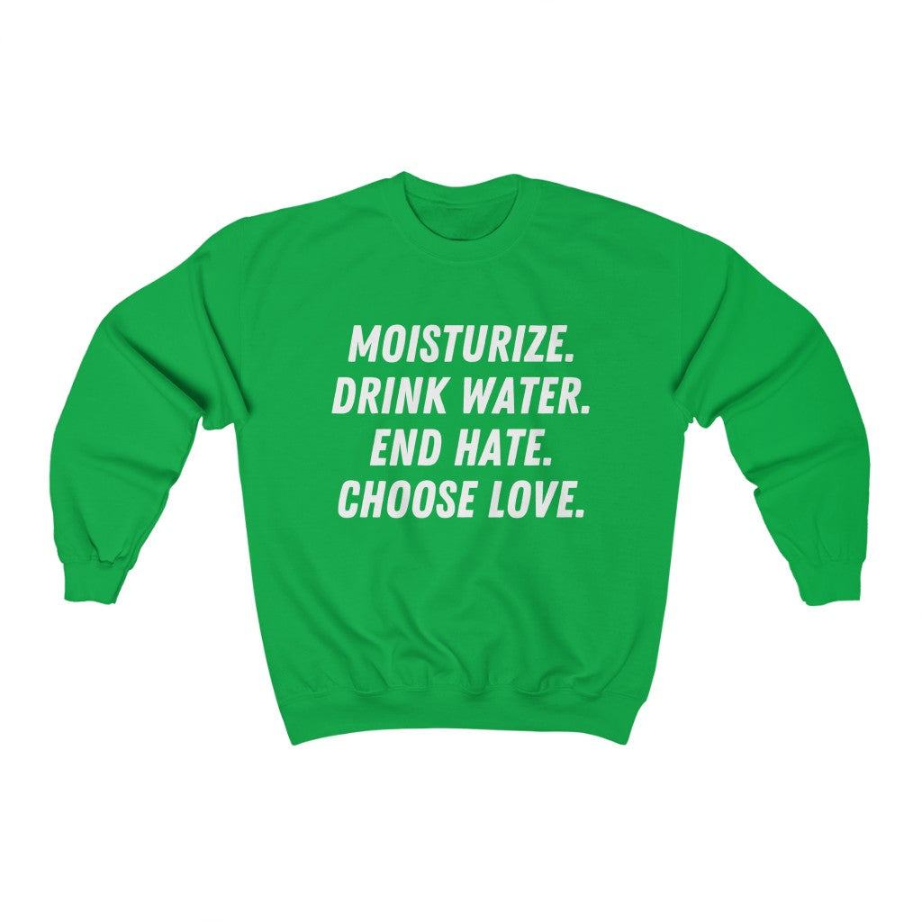 Moisturize. Drink Water. Stop Hate. Choose Love. Unisex Sweatshirt