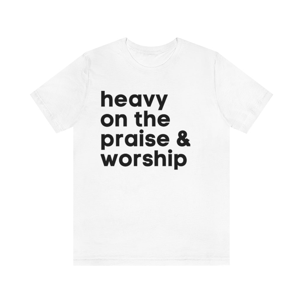 HEAVY ON THE PRAISE AND WORSHIP UNISEX TEE