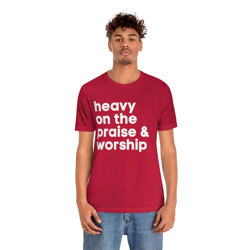 HEAVY ON THE PRAISE AND WORSHIP UNISEX TEE