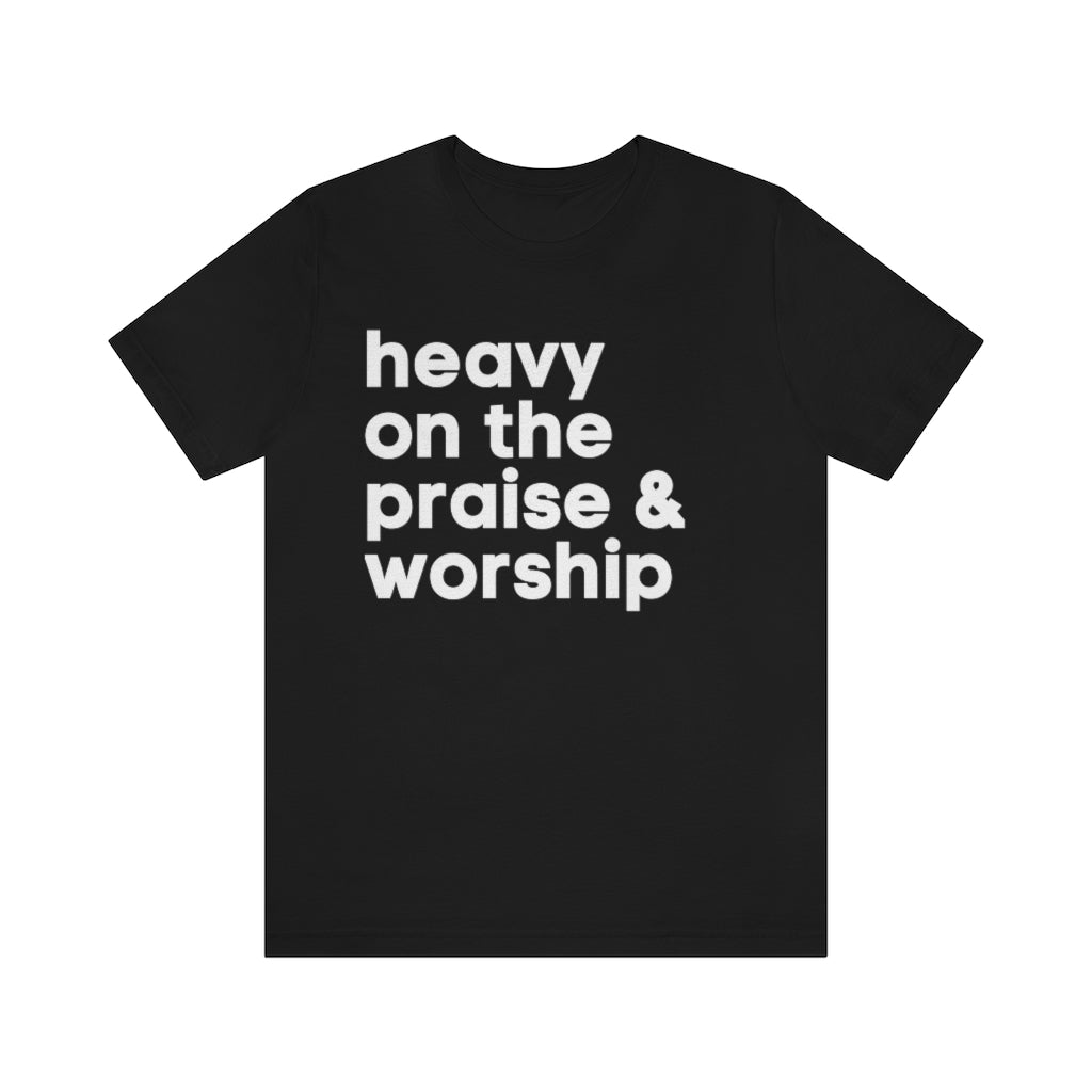 HEAVY ON THE PRAISE AND WORSHIP UNISEX TEE