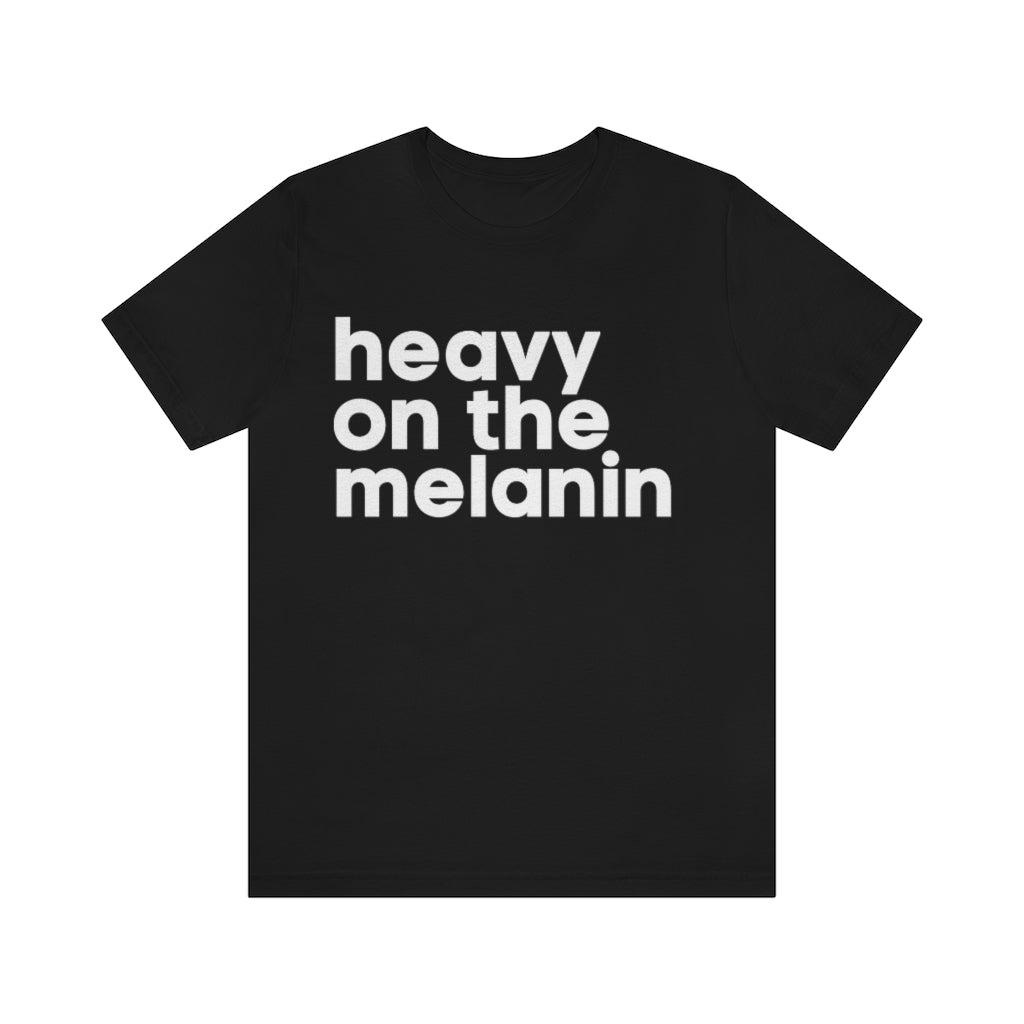 HEAVY ON THE MELANIN UNISEX TEE