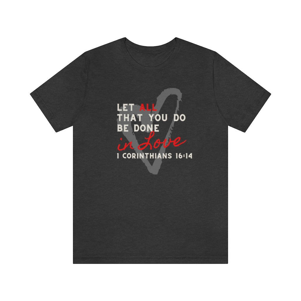 1 Corinthians 16:14 Let All That You Do Be Done In Love Short Sleeve Tee