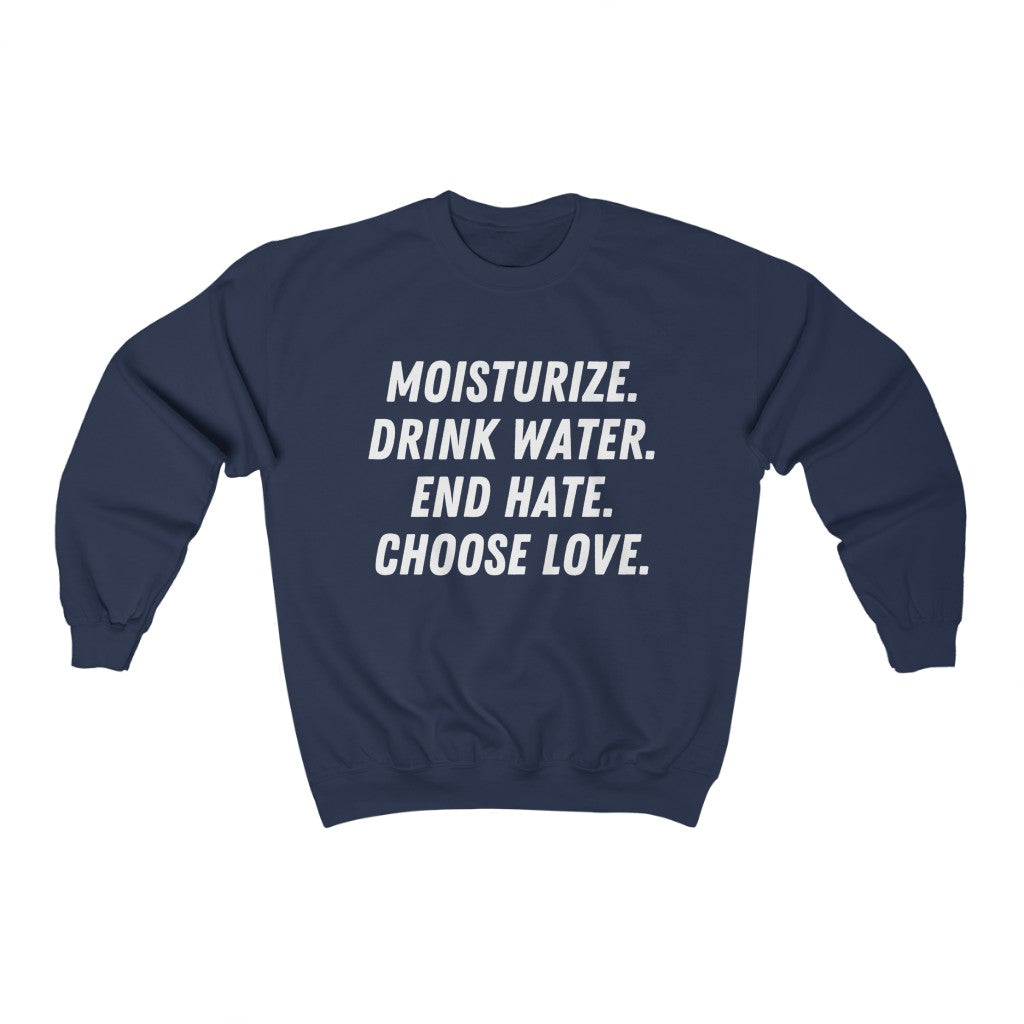 Moisturize. Drink Water. Stop Hate. Choose Love. Unisex Sweatshirt