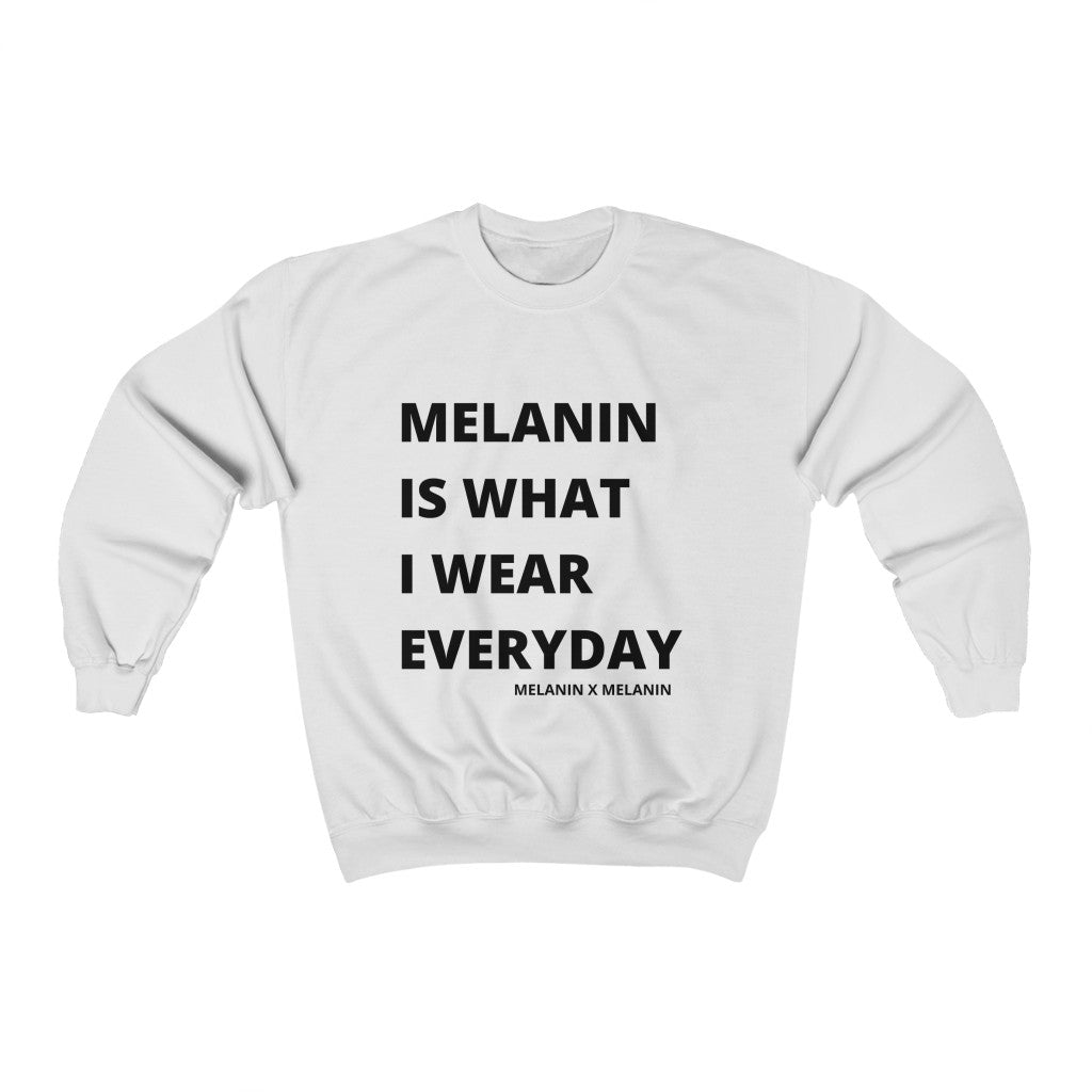 Melanin Is What I Wear Everyday Sweatshirt