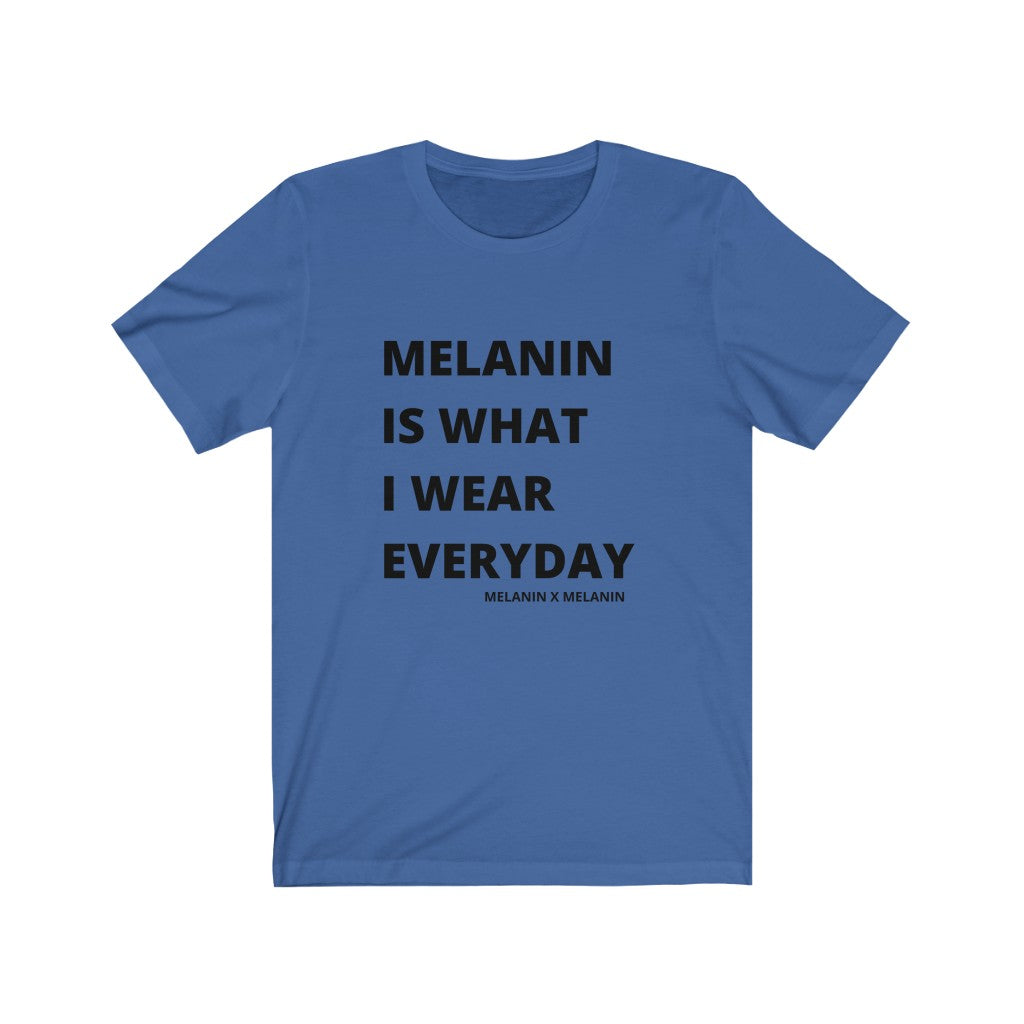 Melanin Is What I Wear Everyday  Short Sleeve Tee